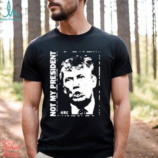 Not my President Donald Trump shirt