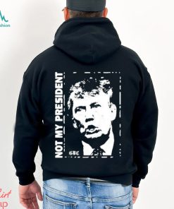 Not my President Donald Trump shirt