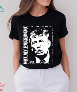 Not my President Donald Trump shirt