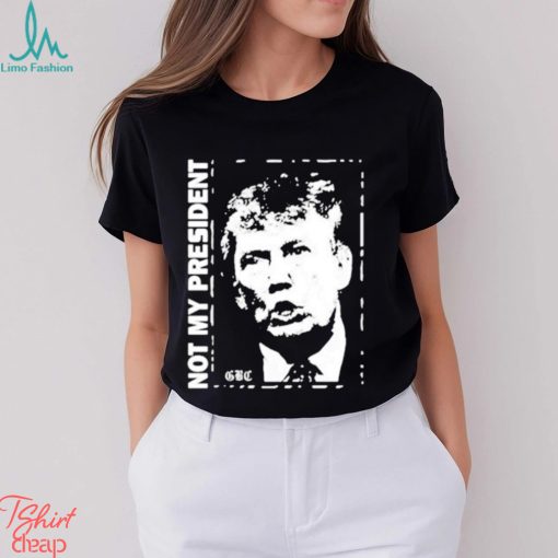 Not my President Donald Trump shirt