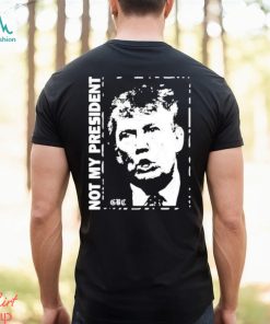 Not my President Donald Trump shirt