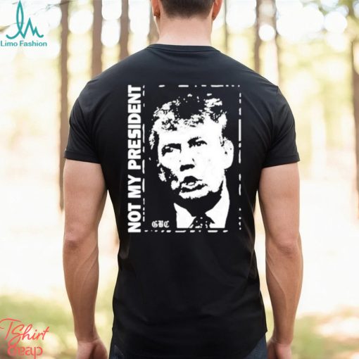 Not my President Donald Trump shirt