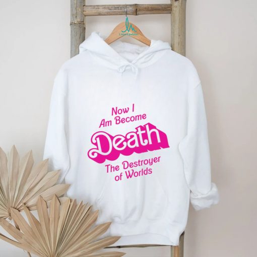 Now I am become Death the Destroyer of Worlds Barbie movie shirt