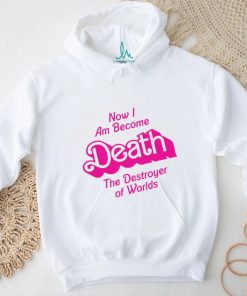 Now I am become Death the Destroyer of Worlds Barbie movie shirt