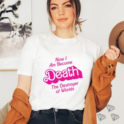 Now I am become Death the Destroyer of Worlds Barbie movie shirt