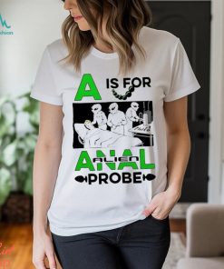 Official A Is For Anal Alien Probe Shirt