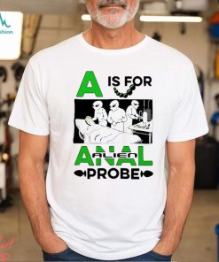 Official A Is For Anal Alien Probe Shirt