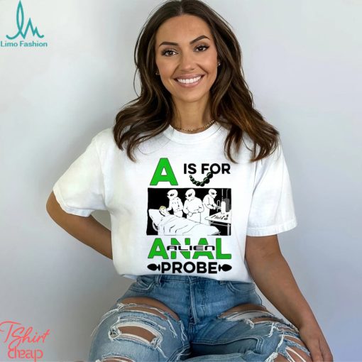 Official A Is For Anal Alien Probe Shirt