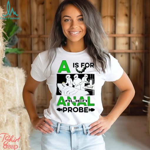 Official A Is For Anal Alien Probe Shirt