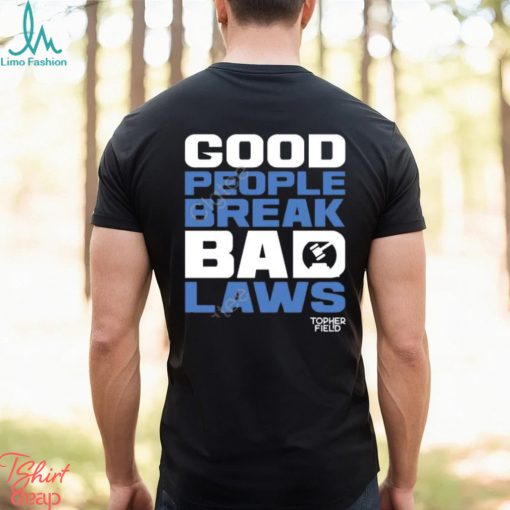 Official Aussie Bot Studio Shop Good People Break Bad Laws Topher Field Apparel shirt