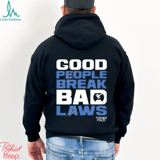 Official Aussie Bot Studio Shop Good People Break Bad Laws Topher Field Apparel shirt