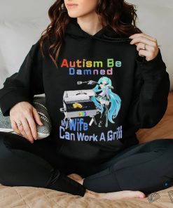 Official Autism Be Damned My Wife Can Work A Grill T Shirt