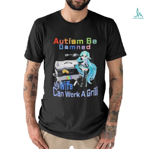 Official Autism Be Damned My Wife Can Work A Grill T Shirt