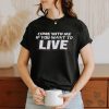 Official Come With Me If You Want To Live Shirt