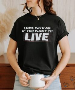 Official Come With Me If You Want To Live Shirt