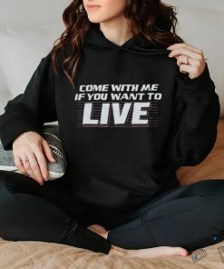 Official Come With Me If You Want To Live Shirt