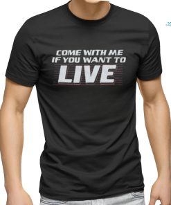Official Come With Me If You Want To Live Shirt