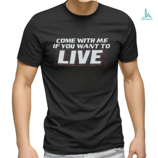 Official Come With Me If You Want To Live Shirt