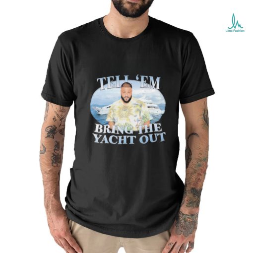 Official DJ Khaled Tell em Bring The Yacht Out shirt