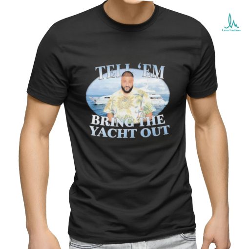 Official DJ Khaled Tell em Bring The Yacht Out shirt