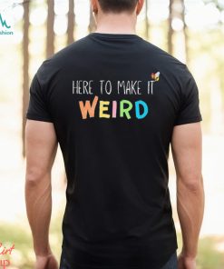 Official Here To Make It Weird Shirt