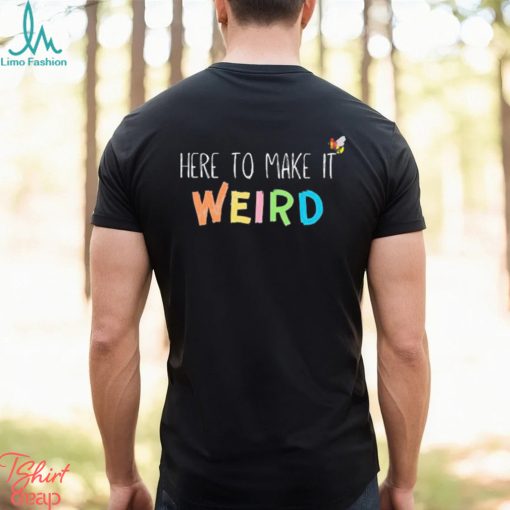 Official Here To Make It Weird Shirt