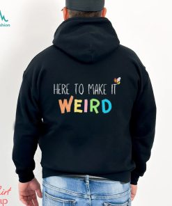 Official Here To Make It Weird Shirt