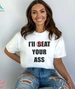 Official I'll Beat Your Ass T shirt