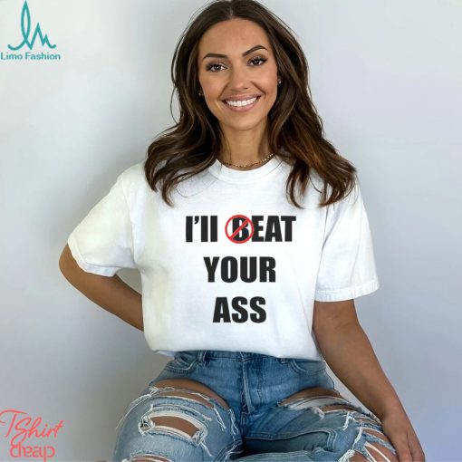 Official I’ll Beat Your Ass T shirt