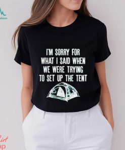 Official I’m Sorry For What I Said When We Were Trying To Set Up The Tent Shirt