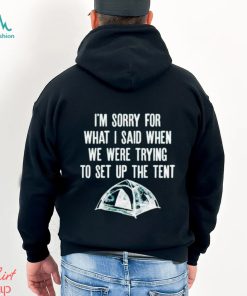 Official I’m Sorry For What I Said When We Were Trying To Set Up The Tent Shirt