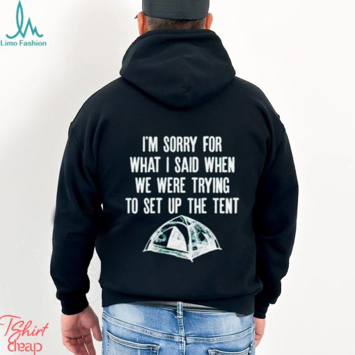 Official I’m Sorry For What I Said When We Were Trying To Set Up The Tent Shirt