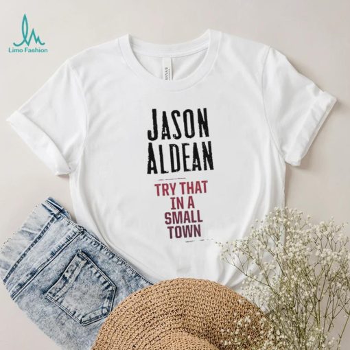 Official Jason Aldean Try That In A Small Town Shirt