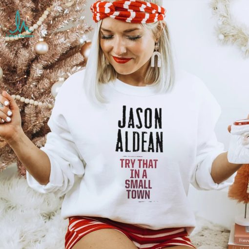 Official Jason Aldean Try That In A Small Town Shirt