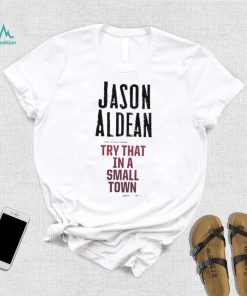 Official Jason Aldean Try That In A Small Town Shirt