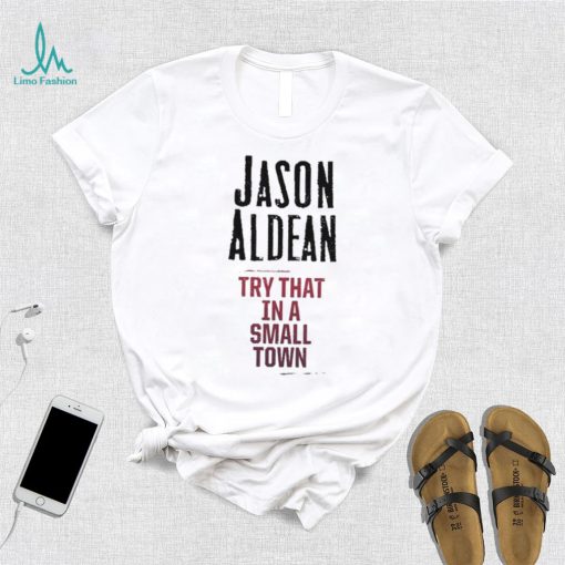 Official Jason Aldean Try That In A Small Town Shirt