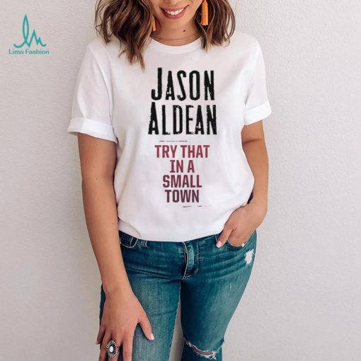 Official Jason Aldean Try That In A Small Town Shirt