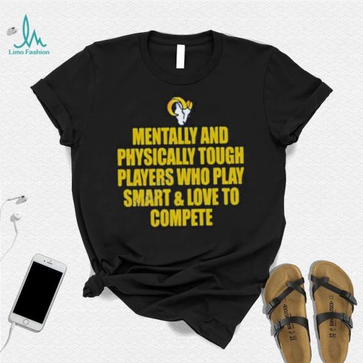 Official Los Angeles Rams mentally and physically tough players who play smart & love to compete shirt