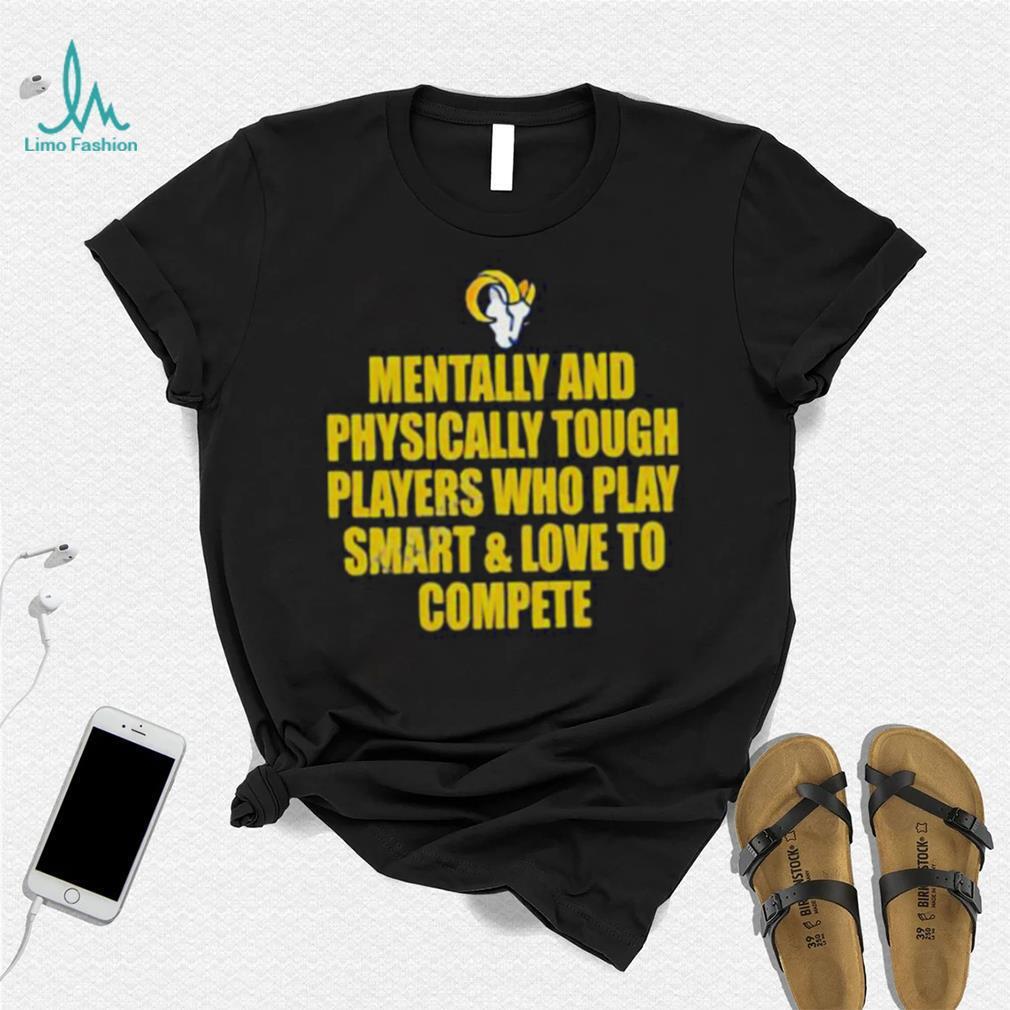 Official Los Angeles Rams mentally and physically tough players who play smart & love to compete shirt Official Los Angeles Rams mentally and physically tough players who play smart & love to compete shirt