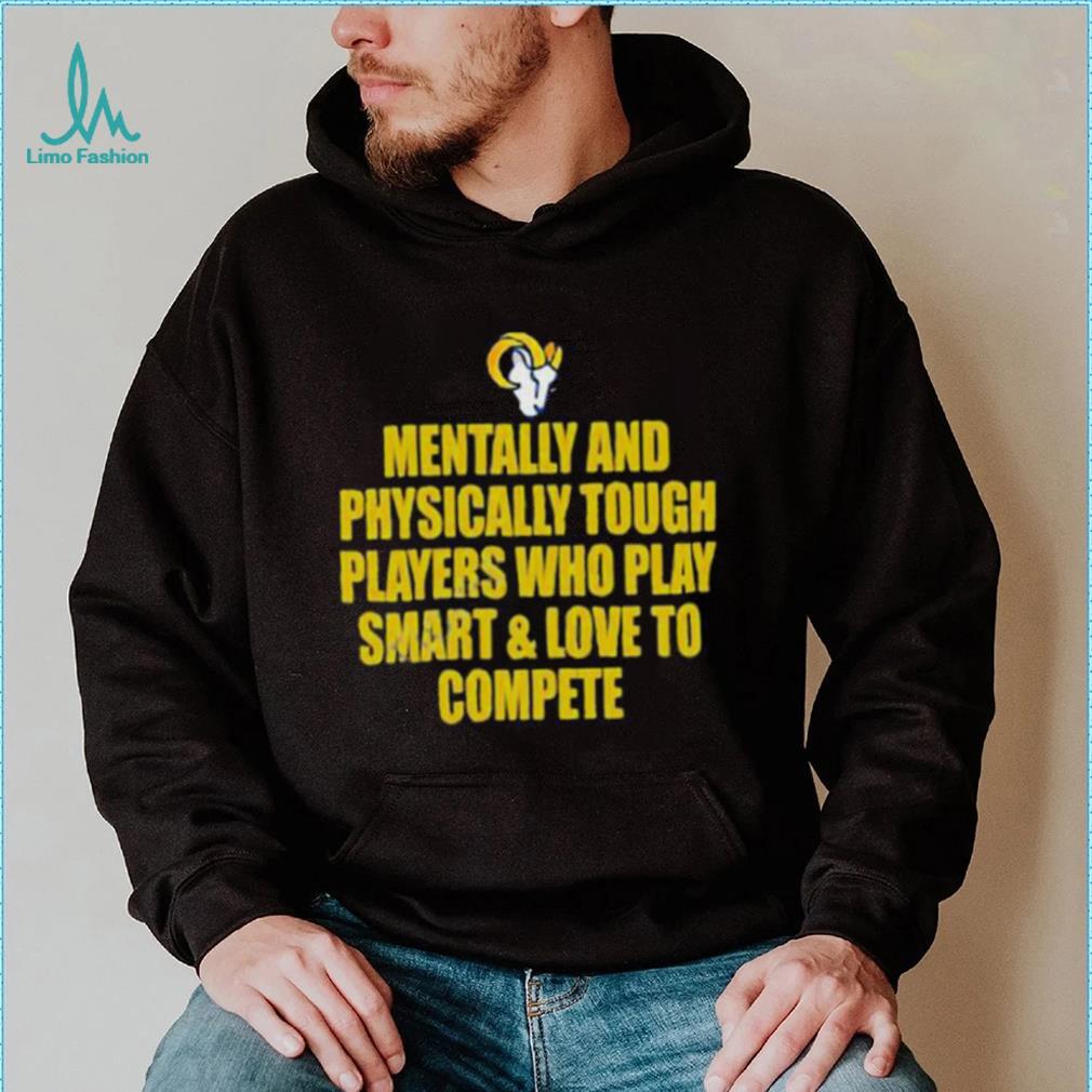 Official Los Angeles Rams mentally and physically tough players who play smart & love to compete shirt Official Los Angeles Rams mentally and physically tough players who play smart & love to compete shirt