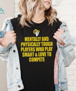 Official Los Angeles Rams mentally and physically tough players who play smart & love to compete shirt