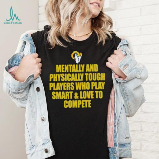 Official Los Angeles Rams mentally and physically tough players who play smart & love to compete shirt