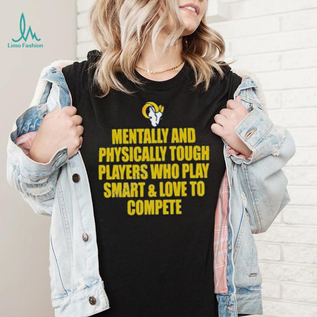 Official Los Angeles Rams mentally and physically tough players who play smart & love to compete shirt Official Los Angeles Rams mentally and physically tough players who play smart & love to compete shirt
