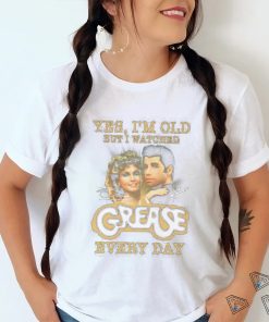 Official Product yes I’m old but I watched grease every day shirt