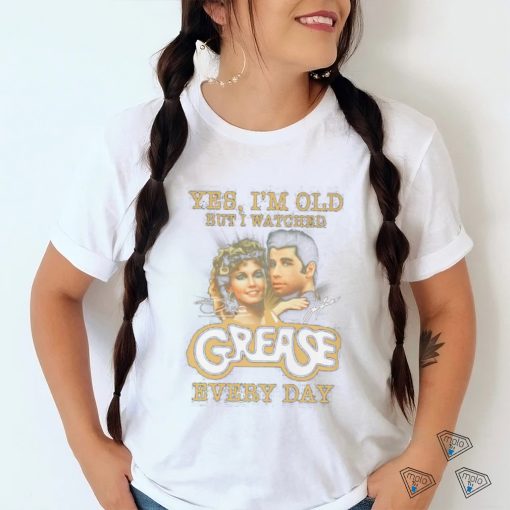 Official Product yes I’m old but I watched grease every day shirt