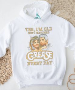 Official Product yes I’m old but I watched grease every day shirt