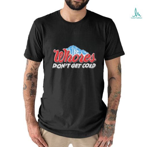 Official Unethical Threads Merch Whores Don't Get Cold Funny Shirt