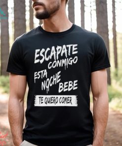 Official corridos & Bandas Escapate Conmigo Esta Noche Bebe Te Quiero Comer Shirt