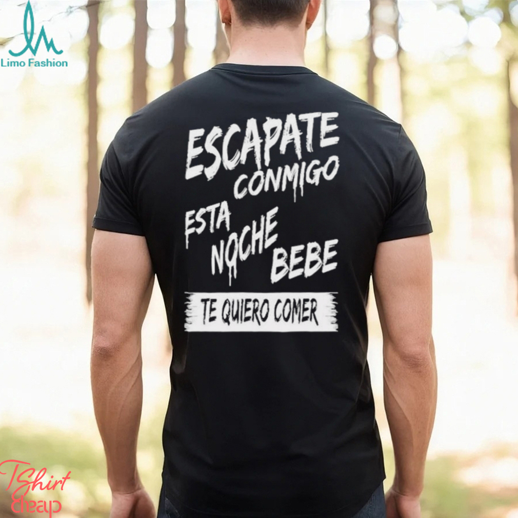 Official corridos & Bandas Escapate Conmigo Esta Noche Bebe Te Quiero Comer Shirt Official corridos & Bandas Escapate Conmigo Esta Noche Bebe Te Quiero Comer Shirt