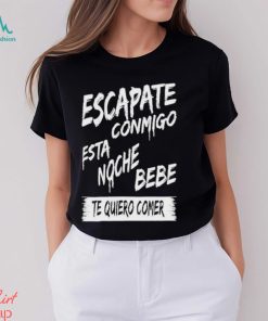 Official corridos & Bandas Escapate Conmigo Esta Noche Bebe Te Quiero Comer Shirt